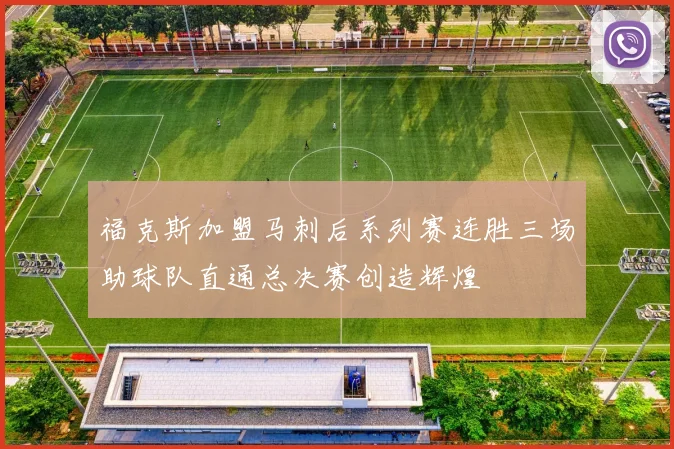 福克斯加盟马刺后系列赛连胜三场助球队直通总决赛创造辉煌